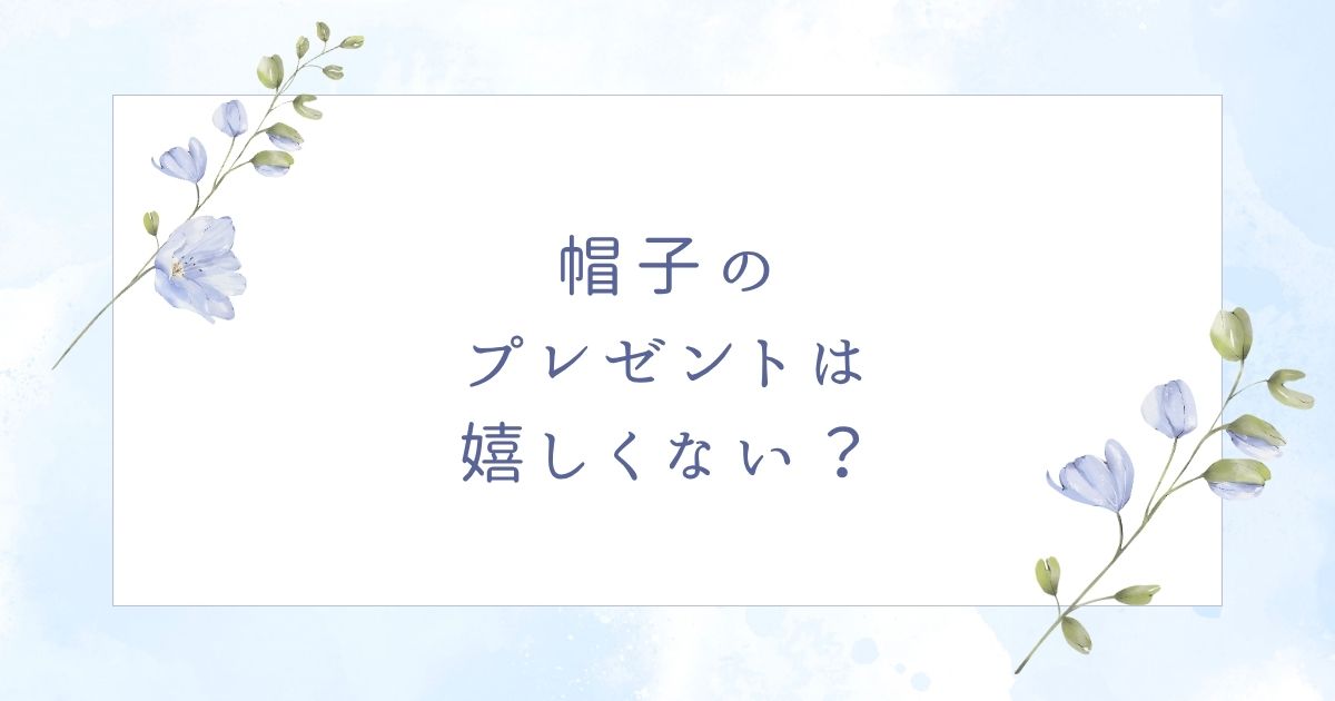 帽子のプレゼントは嬉しい？喜ばれるおすすめブランドやアイテム6選！